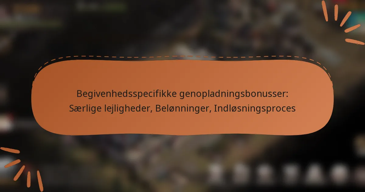 featured-image-begivenhedsspecifikke-genopladningsbonusser-saerlige-lejligheder-belonninger-indlosningsproces