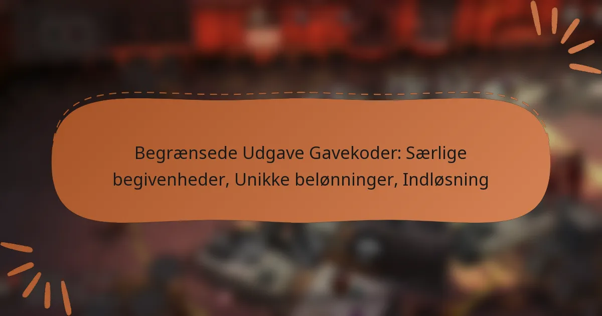 featured-image-begraensede-udgave-gavekoder-saerlige-begivenheder-unikke-belonninger-indlosning