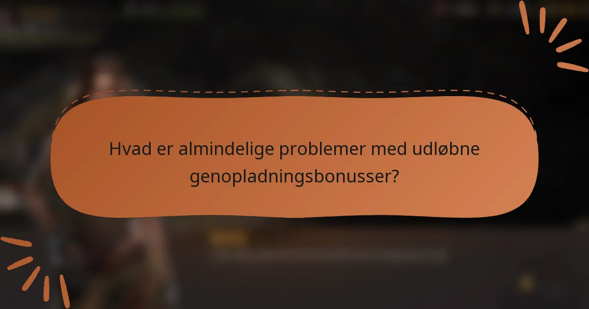 Hvad er almindelige problemer med udløbne genopladningsbonusser?