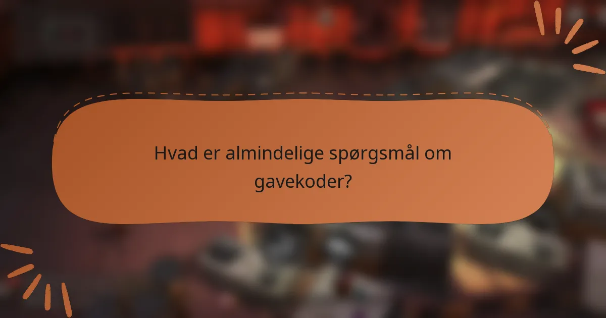 Hvad er almindelige spørgsmål om gavekoder?