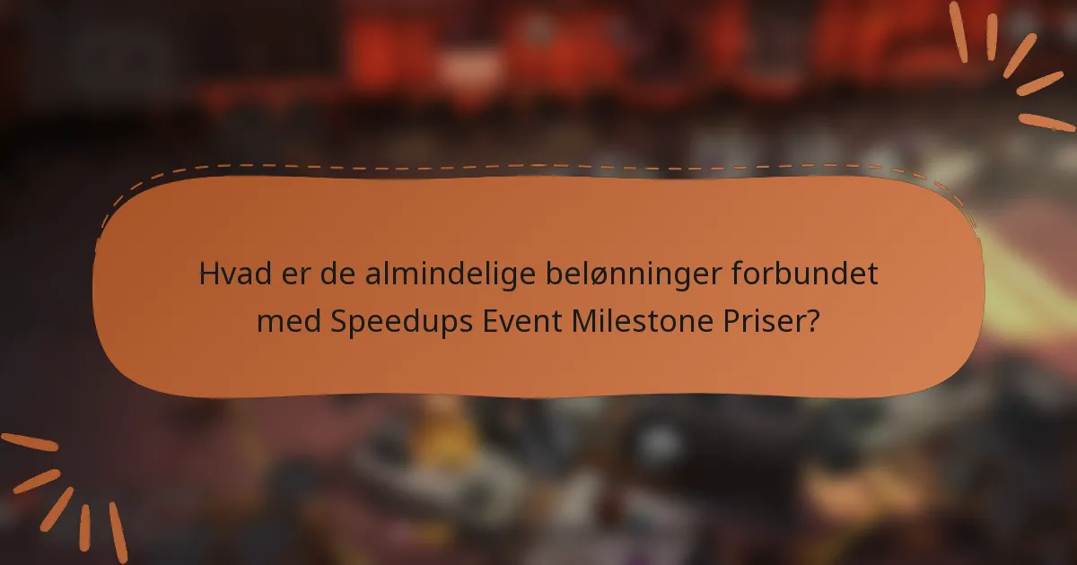 Hvad er de almindelige belønninger forbundet med Speedups Event Milestone Priser?