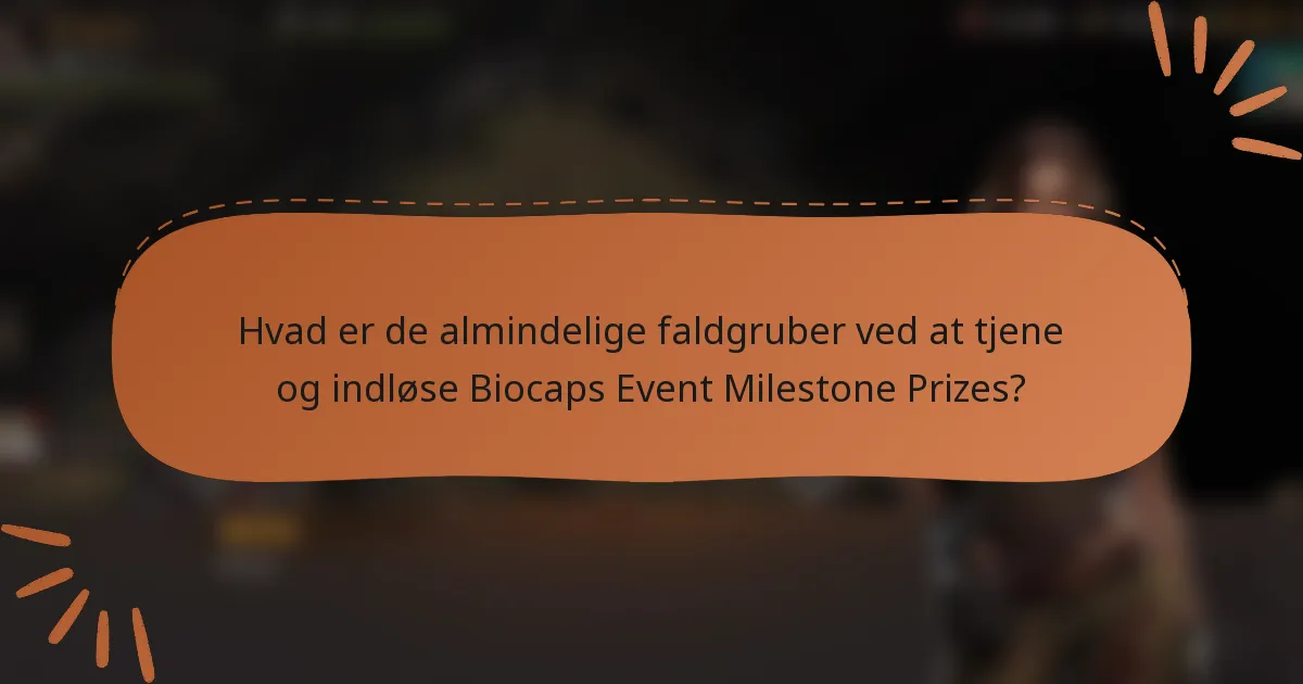 Hvad er de almindelige faldgruber ved at tjene og indløse Biocaps Event Milestone Prizes?