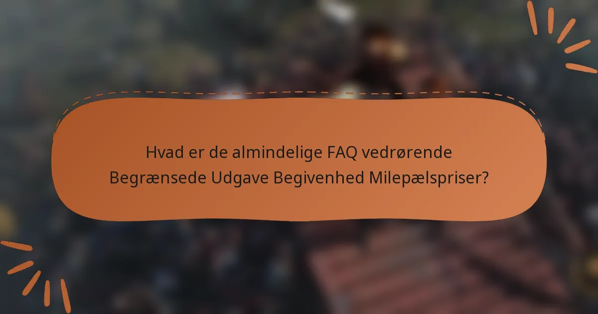 Hvad er de almindelige FAQ vedrørende Begrænsede Udgave Begivenhed Milepælspriser?