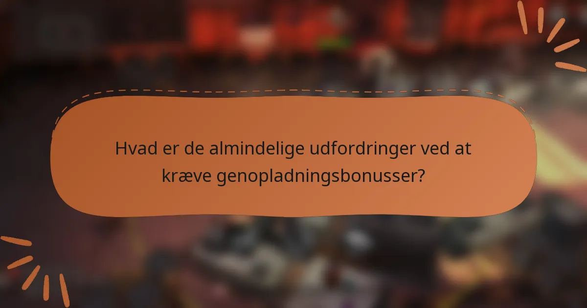 Hvad er de almindelige udfordringer ved at kræve genopladningsbonusser?