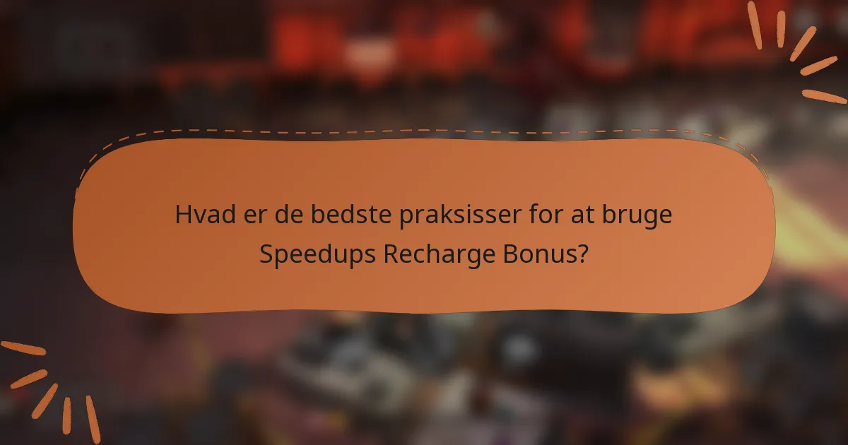Hvad er de bedste praksisser for at bruge Speedups Recharge Bonus?