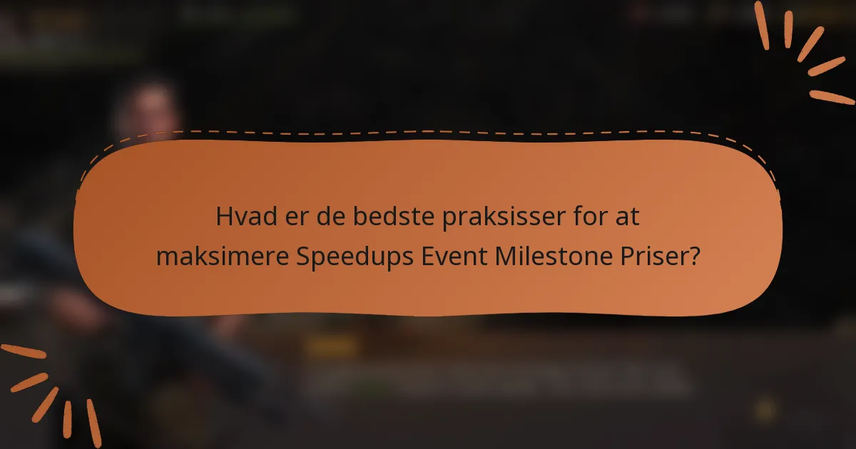 Hvad er de bedste praksisser for at maksimere Speedups Event Milestone Priser?