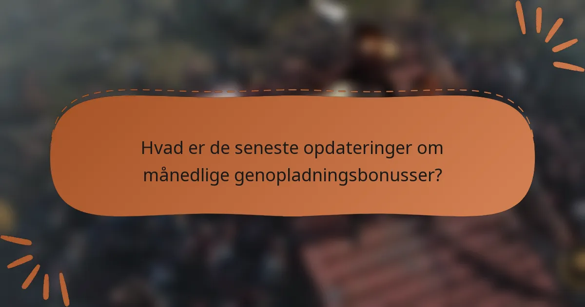 Hvad er de seneste opdateringer om månedlige genopladningsbonusser?