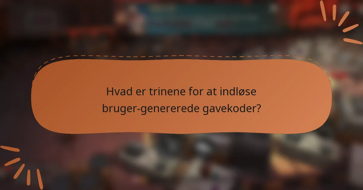 Hvad er trinene for at indløse bruger-genererede gavekoder?