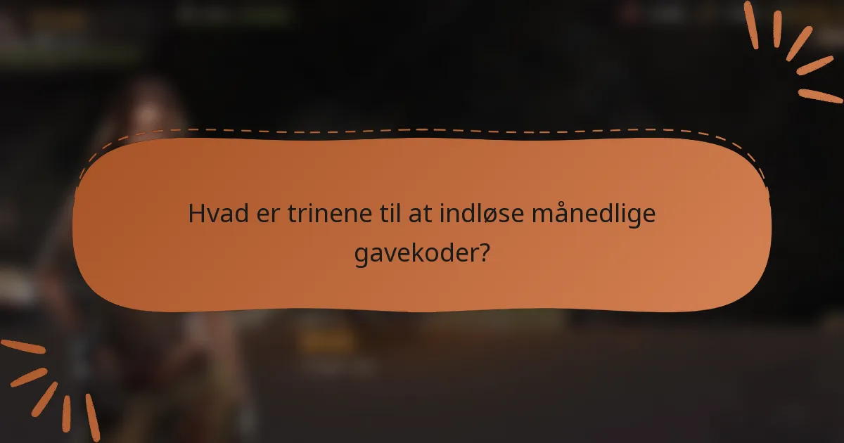 Hvad er trinene til at indløse månedlige gavekoder?