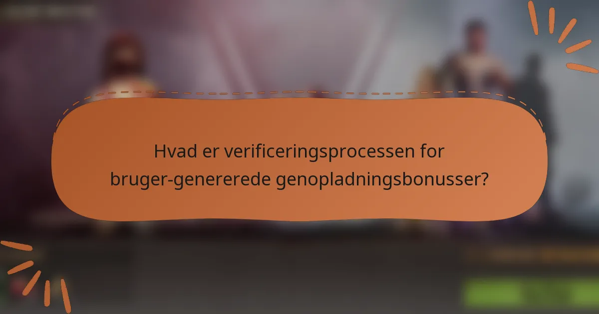 Hvad er verificeringsprocessen for bruger-genererede genopladningsbonusser?