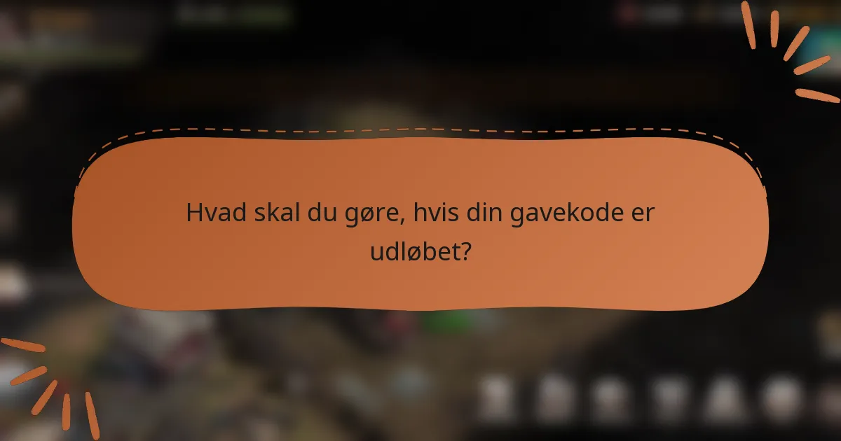 Hvad skal du gøre, hvis din gavekode er udløbet?