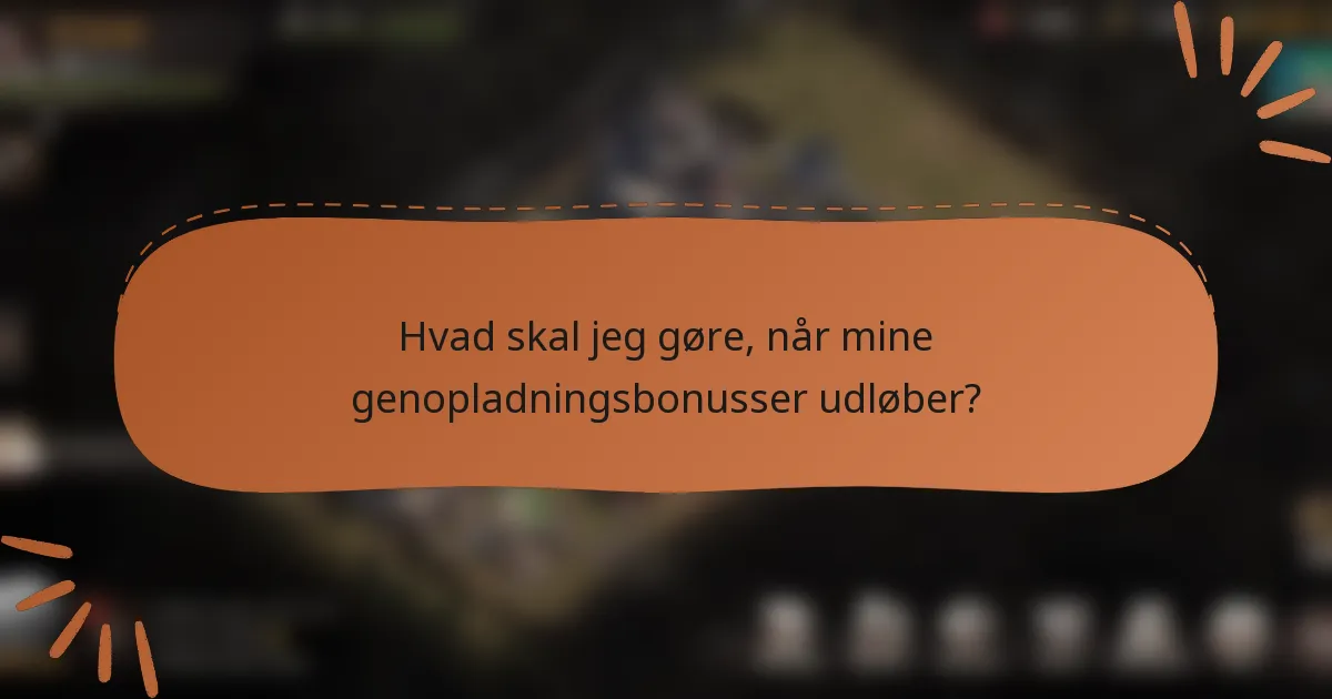 Hvad skal jeg gøre, når mine genopladningsbonusser udløber?