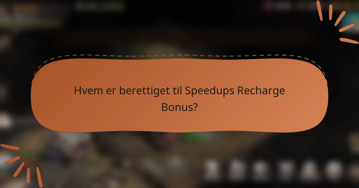 Hvem er berettiget til Speedups Recharge Bonus?