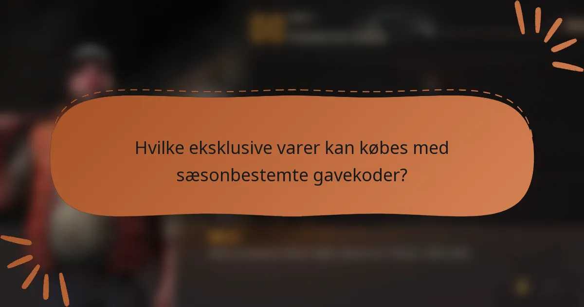 Hvilke eksklusive varer kan købes med sæsonbestemte gavekoder?