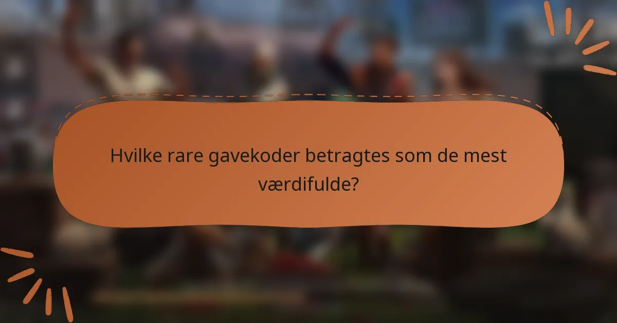 Hvilke rare gavekoder betragtes som de mest værdifulde?