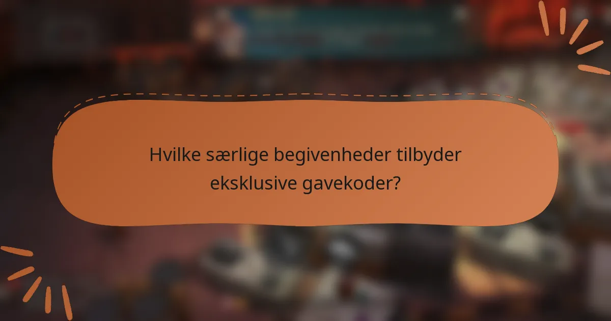 Hvilke særlige begivenheder tilbyder eksklusive gavekoder?
