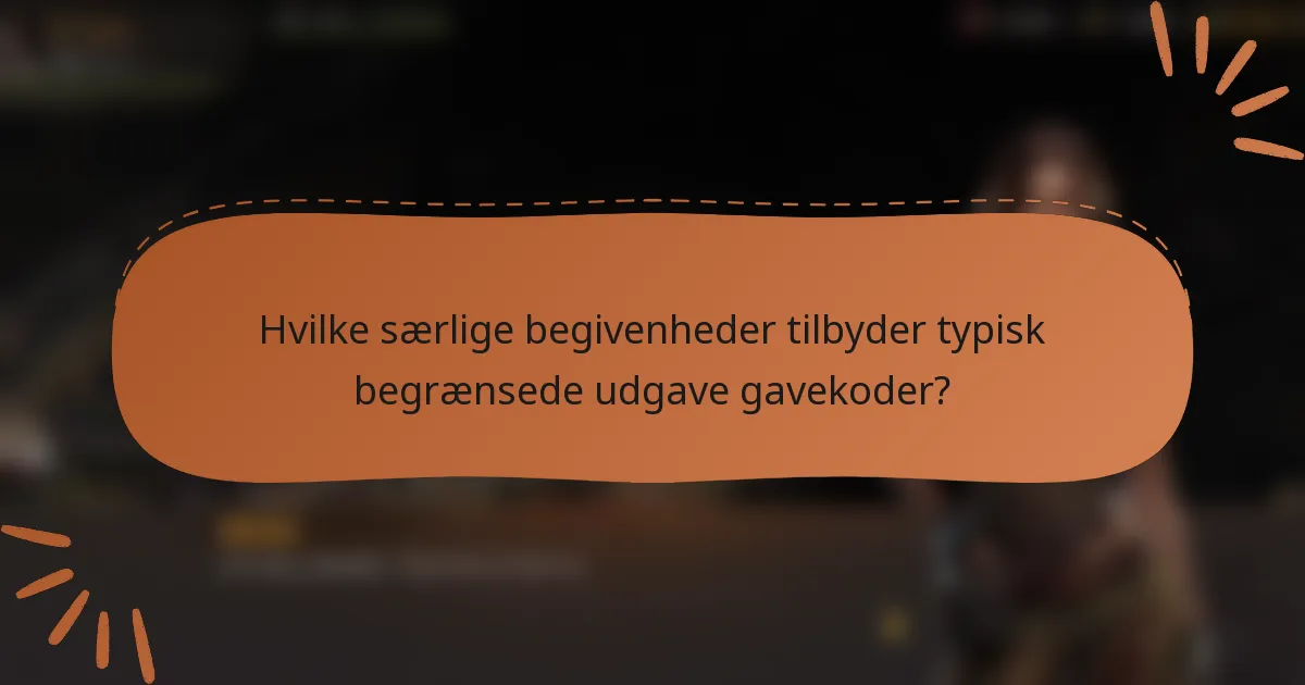 Hvilke særlige begivenheder tilbyder typisk begrænsede udgave gavekoder?