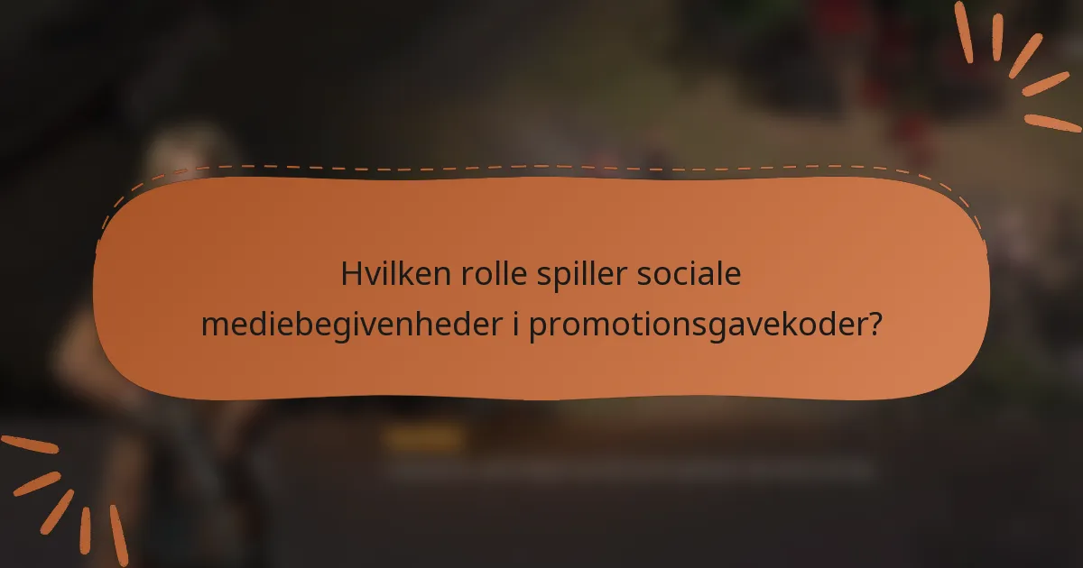 Hvilken rolle spiller sociale mediebegivenheder i promotionsgavekoder?
