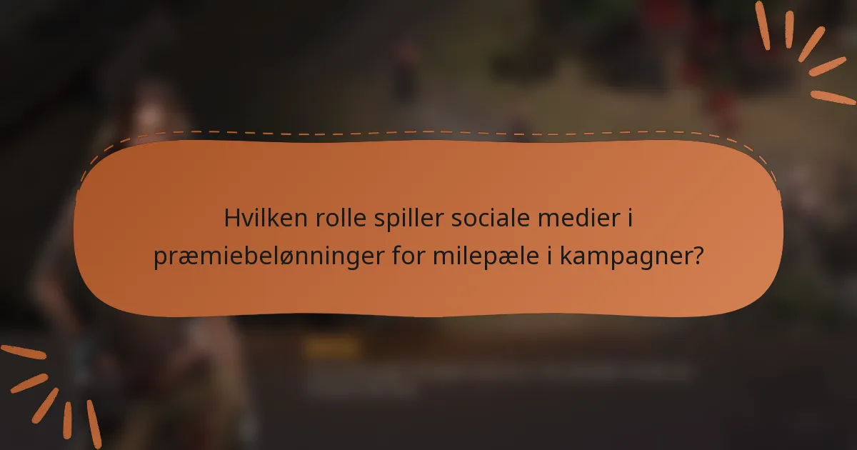 Hvilken rolle spiller sociale medier i præmiebelønninger for milepæle i kampagner?