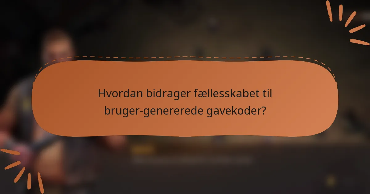 Hvordan bidrager fællesskabet til bruger-genererede gavekoder?