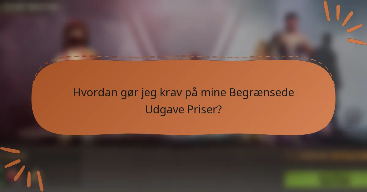 Hvordan gør jeg krav på mine Begrænsede Udgave Priser?