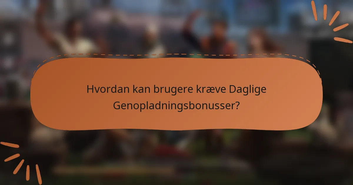 Hvordan kan brugere kræve Daglige Genopladningsbonusser?