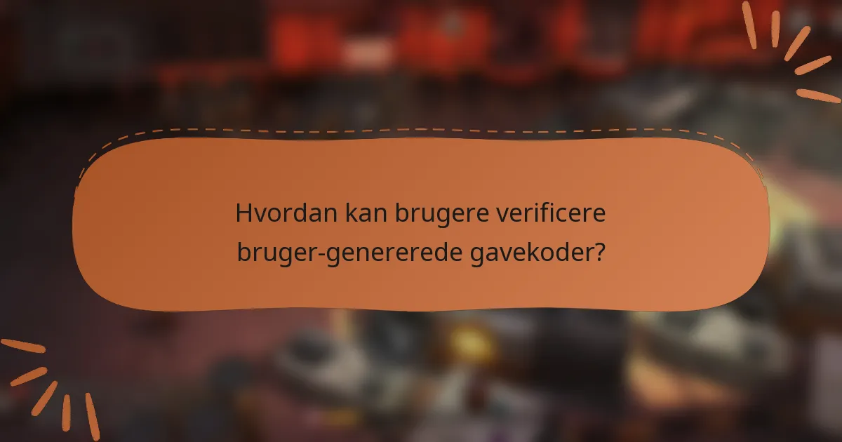 Hvordan kan brugere verificere bruger-genererede gavekoder?
