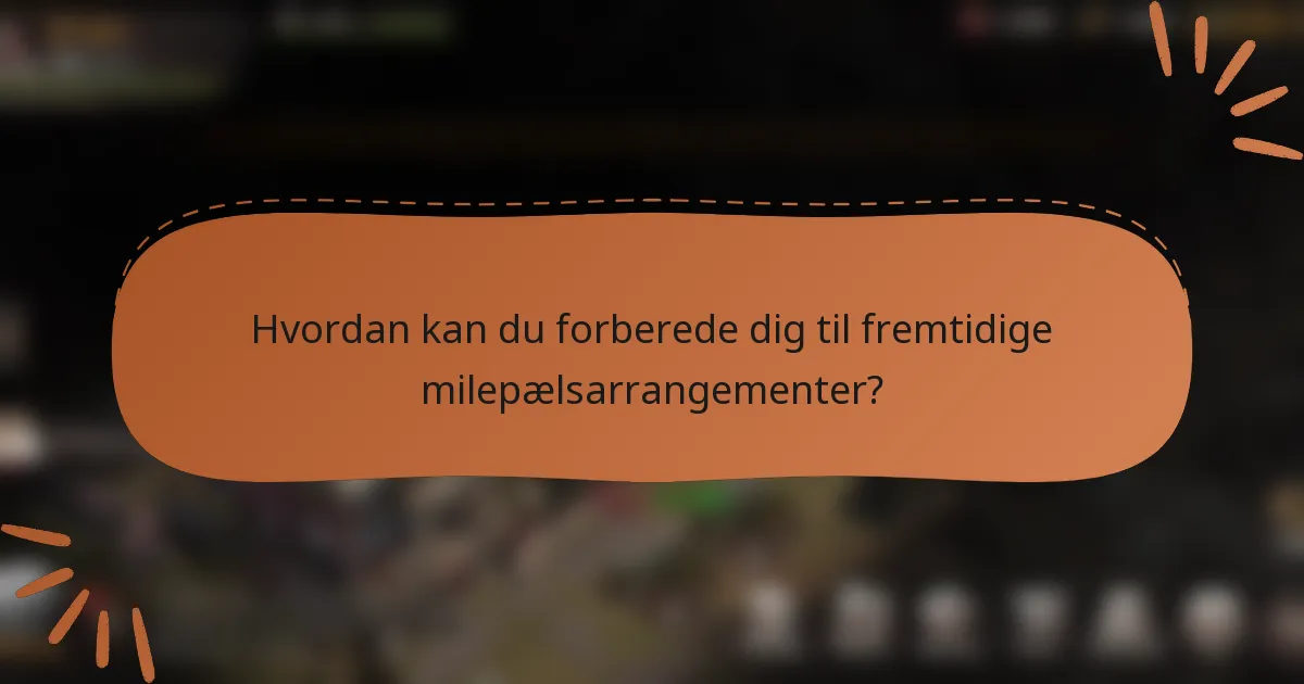 Hvordan kan du forberede dig til fremtidige milepælsarrangementer?