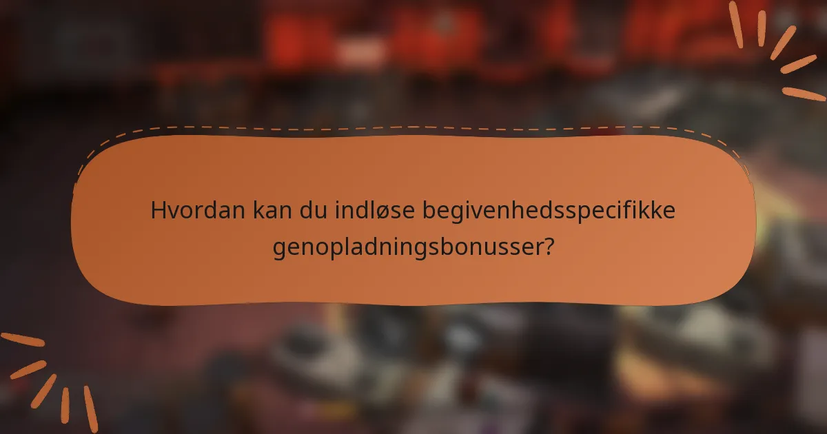 Hvordan kan du indløse begivenhedsspecifikke genopladningsbonusser?