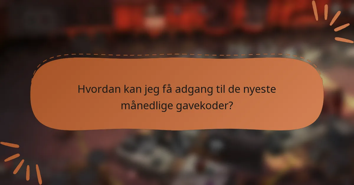 Hvordan kan jeg få adgang til de nyeste månedlige gavekoder?