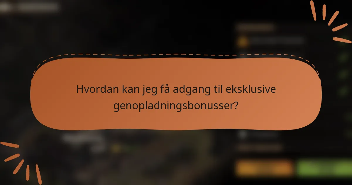 Hvordan kan jeg få adgang til eksklusive genopladningsbonusser?