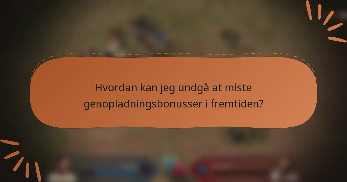 Hvordan kan jeg undgå at miste genopladningsbonusser i fremtiden?