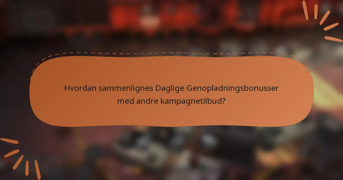 Hvordan sammenlignes Daglige Genopladningsbonusser med andre kampagnetilbud?