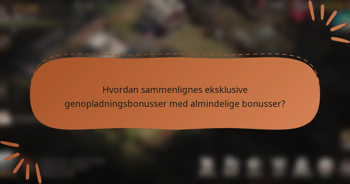 Hvordan sammenlignes eksklusive genopladningsbonusser med almindelige bonusser?