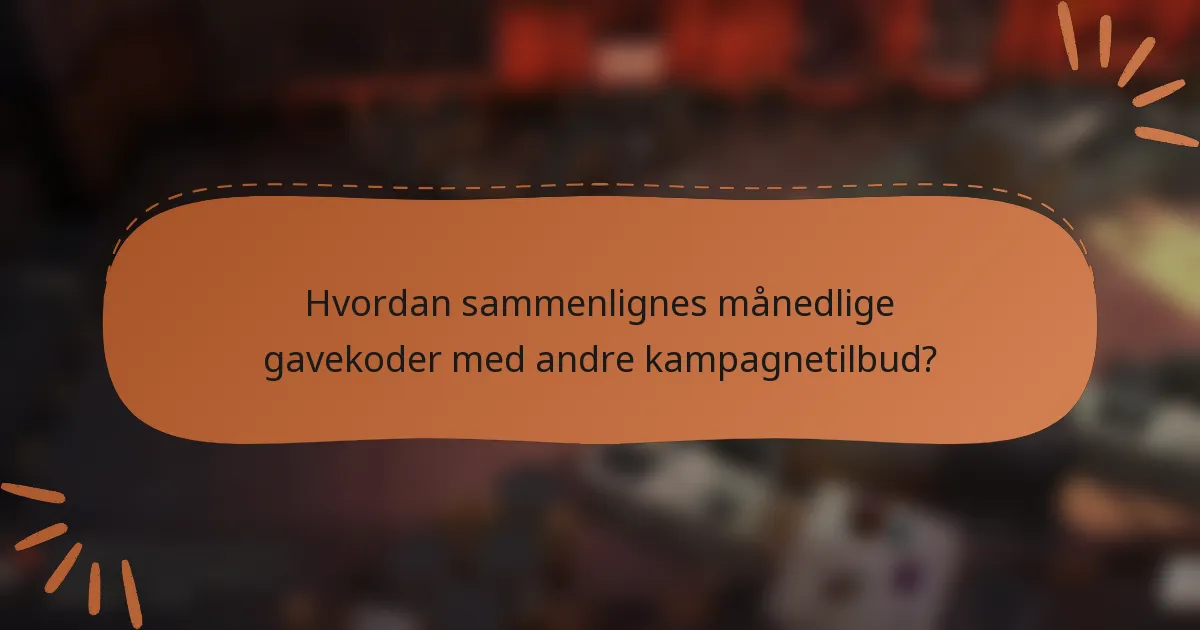 Hvordan sammenlignes månedlige gavekoder med andre kampagnetilbud?
