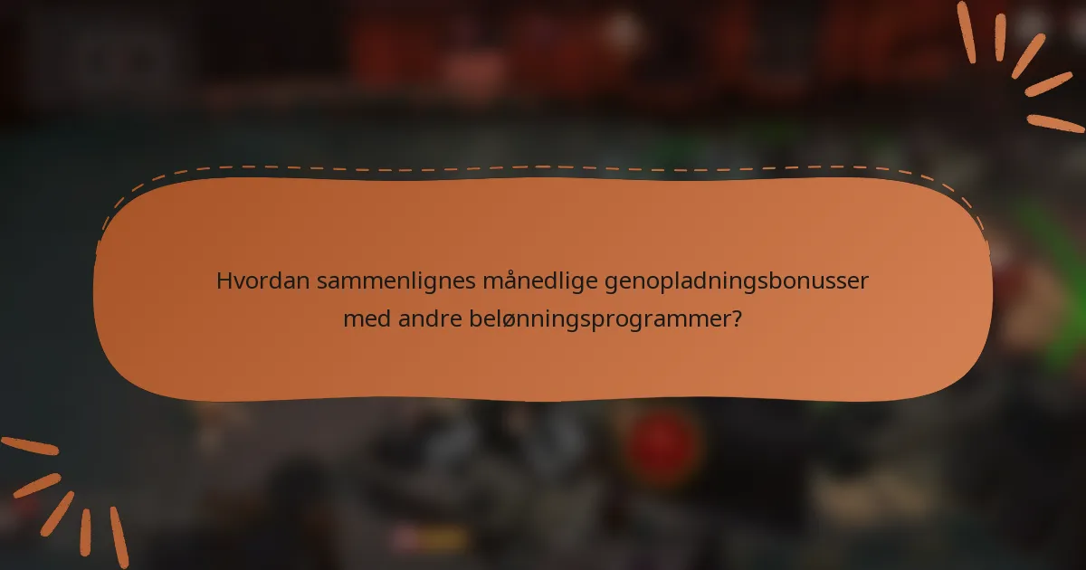 Hvordan sammenlignes månedlige genopladningsbonusser med andre belønningsprogrammer?