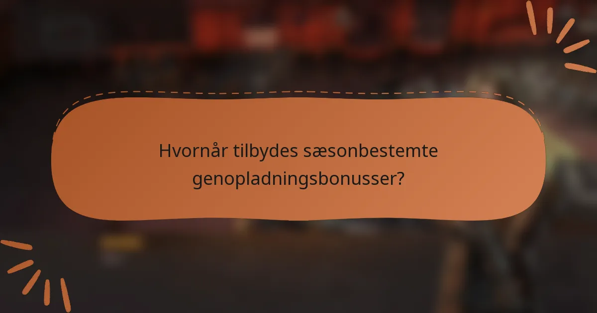 Hvornår tilbydes sæsonbestemte genopladningsbonusser?